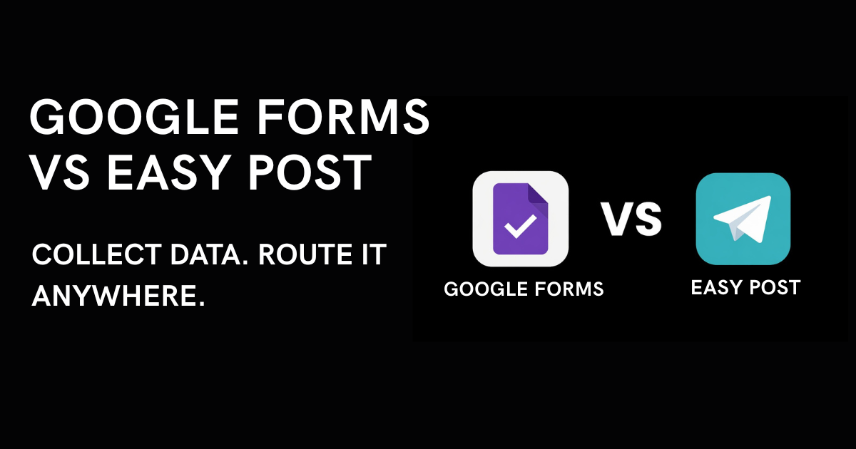 Google Forms vs Easy Post: Collect Data, Route It Anywhere